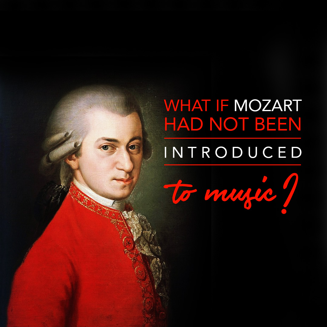 what if mozart Had not been introduced to music