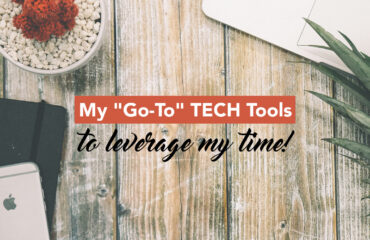 My Go-To TECH Tools to Leverage my time!