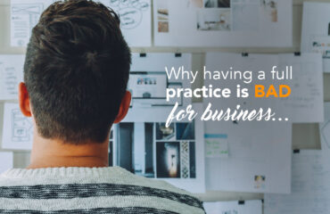 Why having a full practice is BAD for business