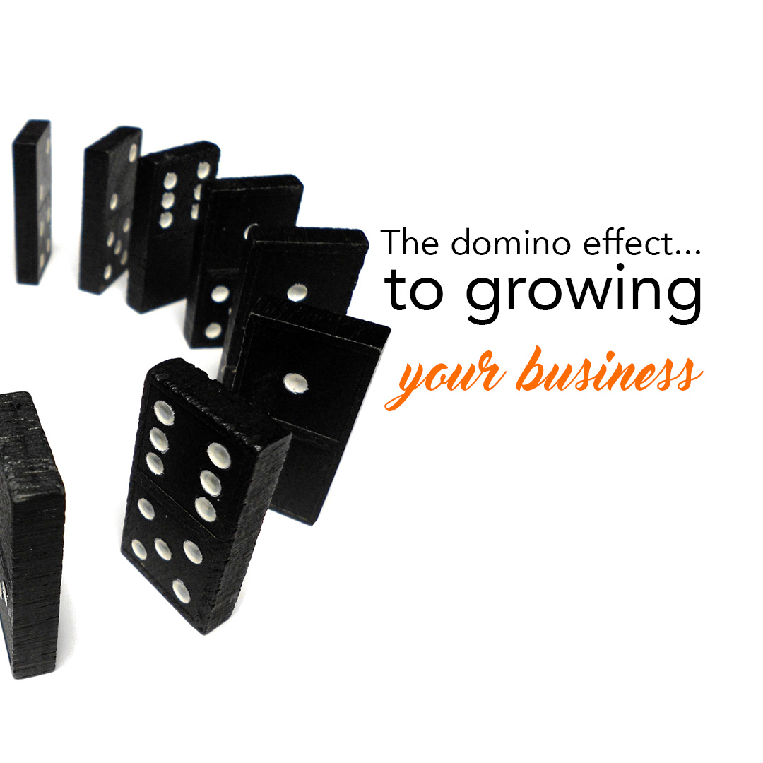 The domino effect to growing your business