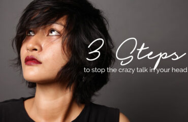 3 STEPS to stop the crazy talk in your head