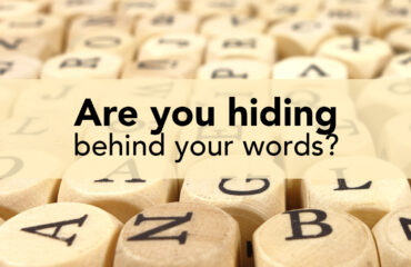 Are you hiding behind your words