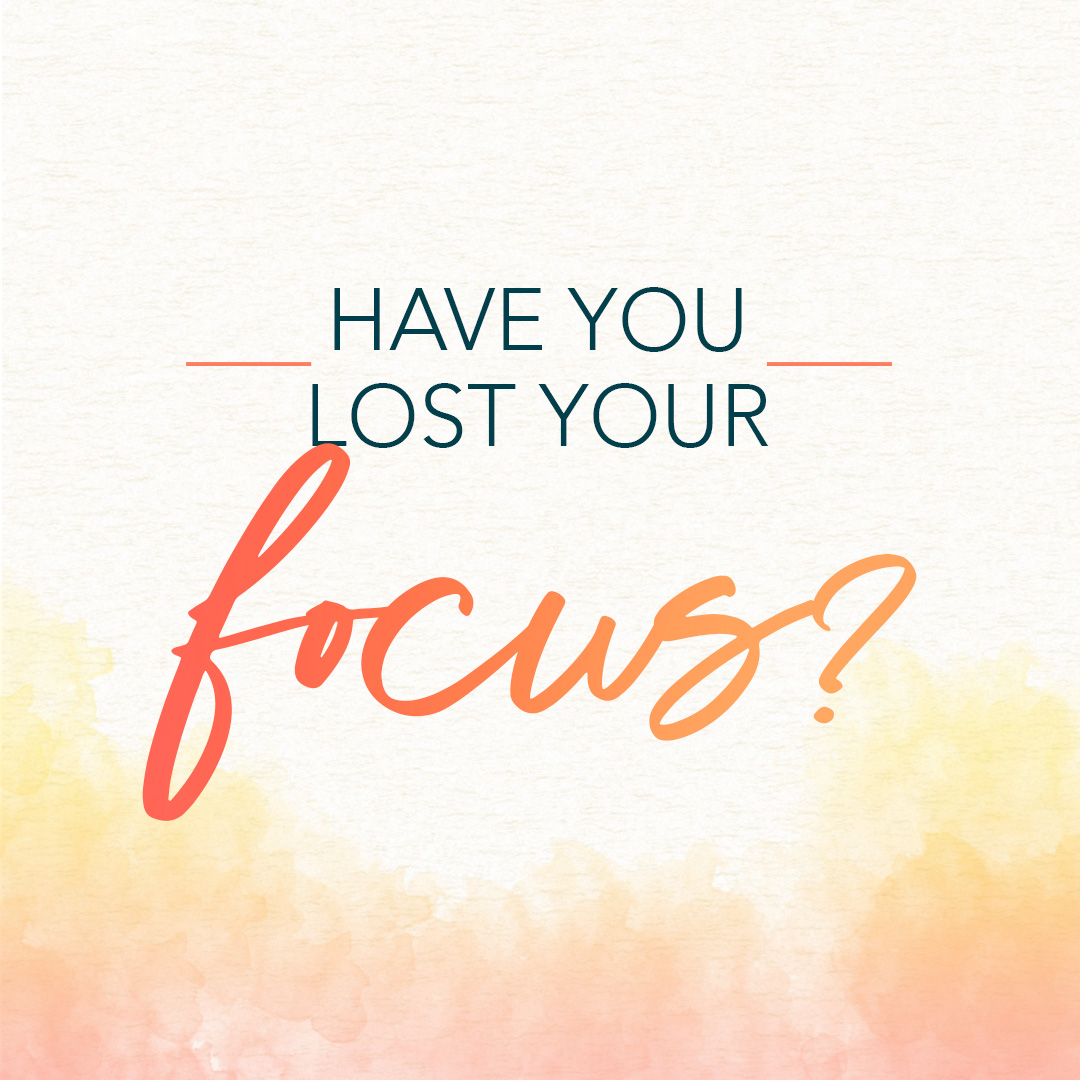 Have you lost your focus?
