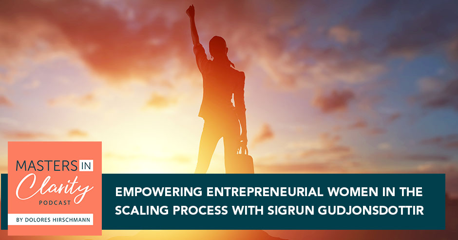 Empowering Entrepreneurial Women In The Scaling Process With Sigrun Gudjonsdottir