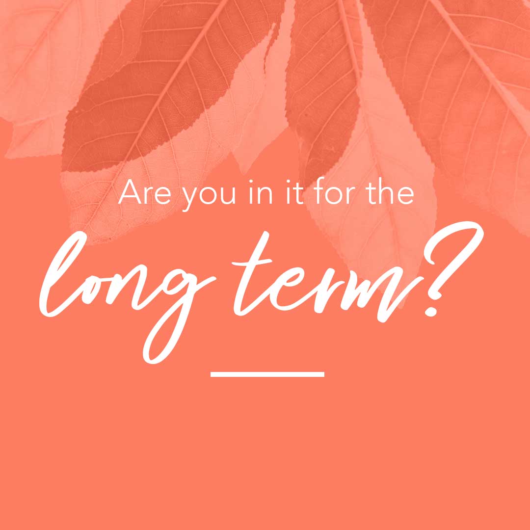 Are you in it for the long term
