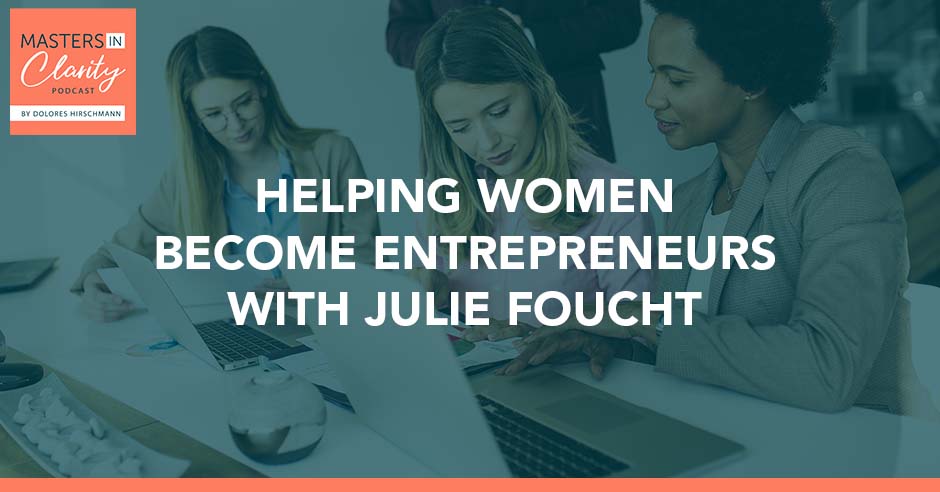 Helping Women Become Entrepreneurs With Julie Foucht