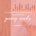 3 strategies to understand your clients growing needs